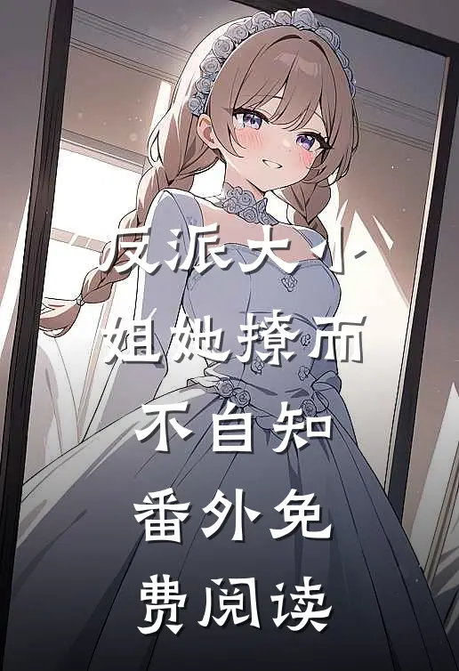 反派大小姐她撩而不自知番外免费阅读