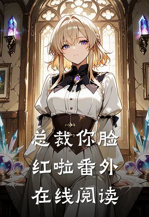 总裁你脸红啦番外在线阅读