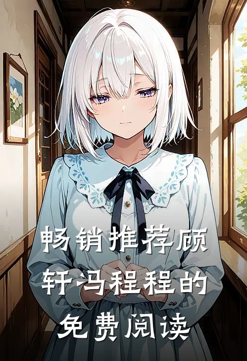 畅销推荐顾轩冯程程的免费阅读