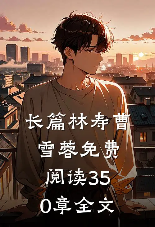 长篇林寿曹雪蓉免费阅读350章全文