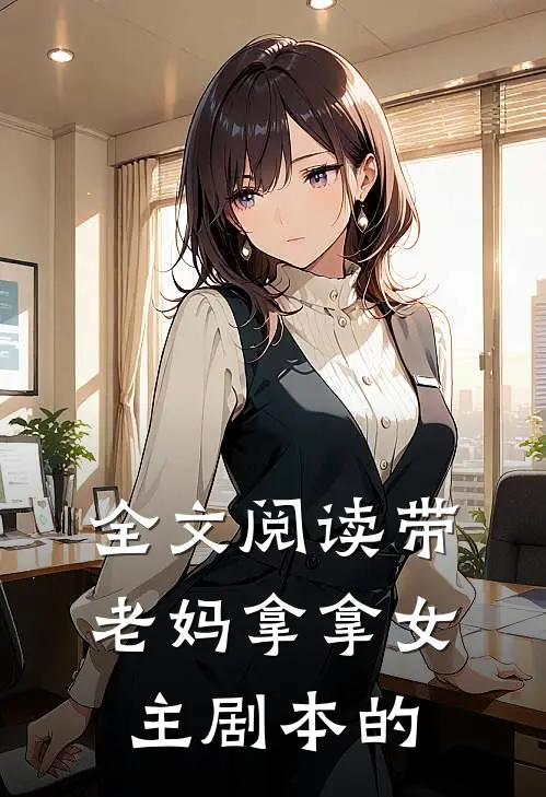 全文阅读带老妈拿拿女主剧本的