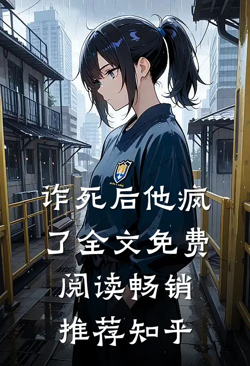 诈死后他疯了全文免费阅读畅销推荐知乎