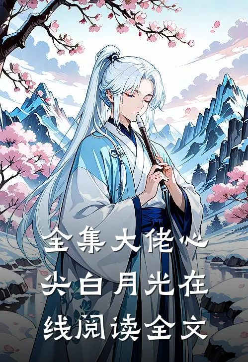 全集大佬心尖白月光在线阅读全文