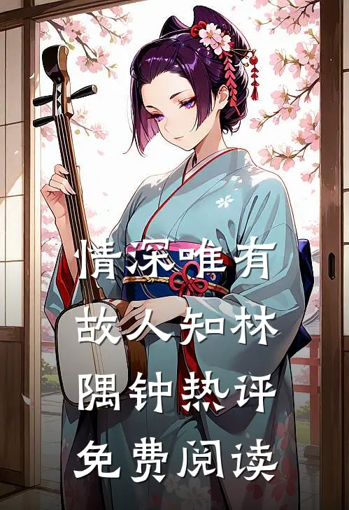 情深唯有故人知林隅钟热评免费阅读