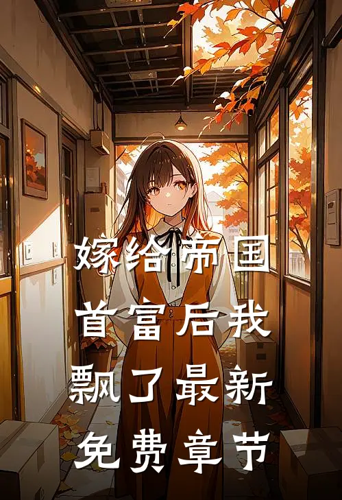 嫁给帝国首富后我飘了最新免费章节