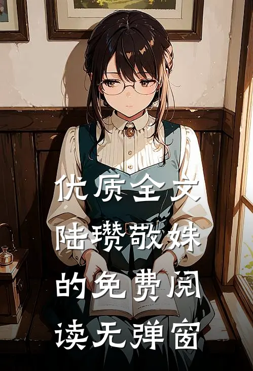 优质全文陆瓒敬姝的免费阅读无弹窗