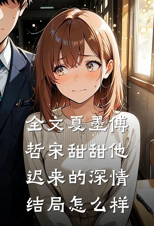 全文夏墨傅哲宋甜甜他迟来的深情结局怎么样