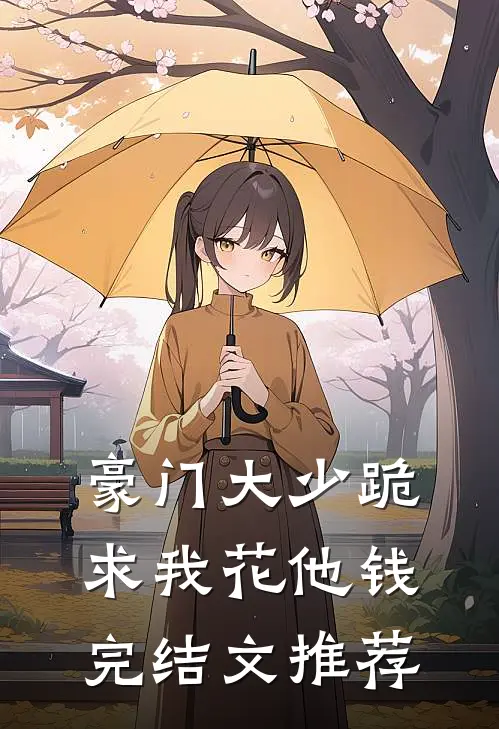 豪门大少跪求我花他钱完结文推荐