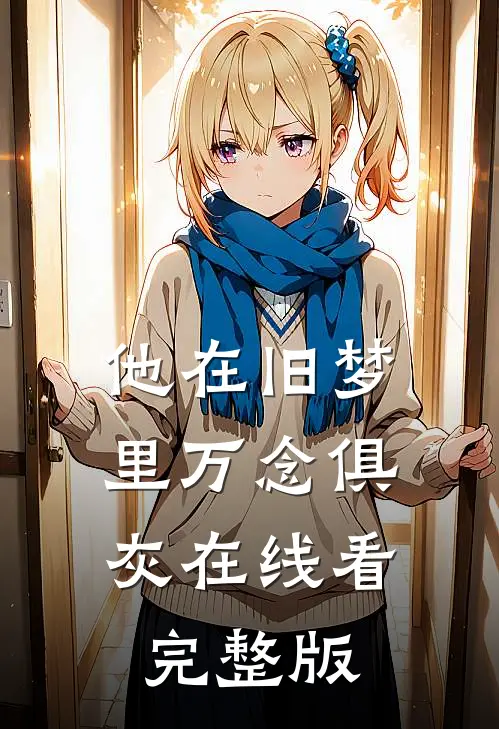 他在旧梦里万念俱灰在线看完整版