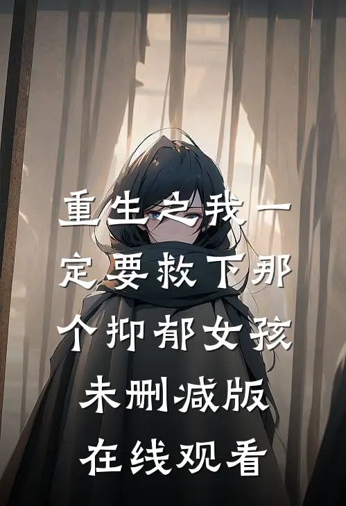 重生之我一定要救下那个抑郁女孩未删减版在线观看