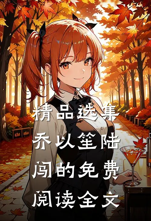 精品选集乔以笙陆闯的免费阅读全文