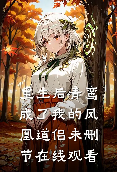重生后青鸾成了我的凤凰道侣未删节在线观看