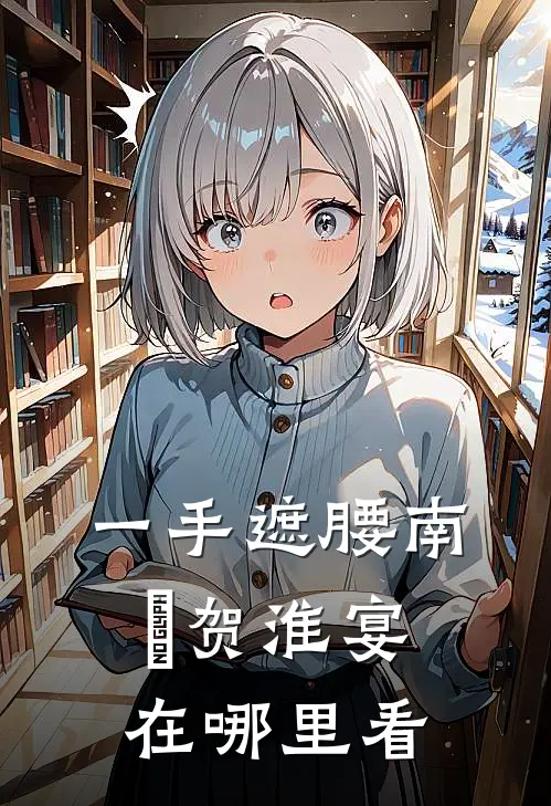 一手遮腰南婠贺淮宴在哪里看
