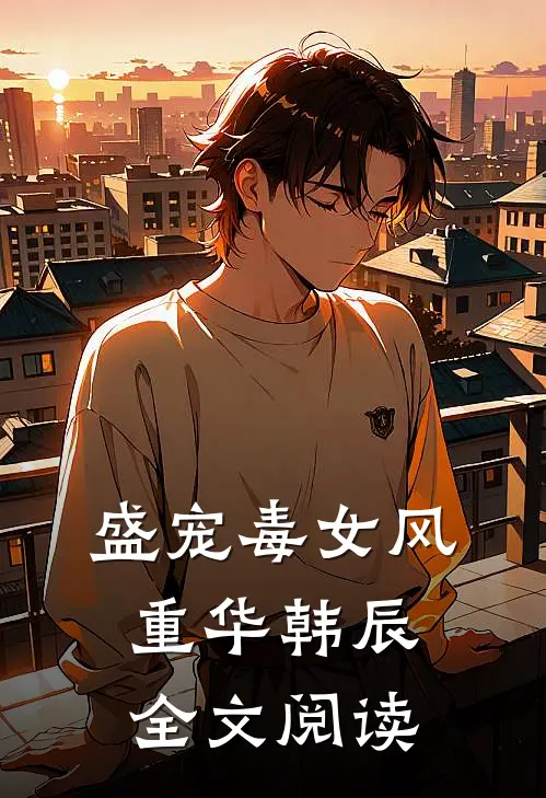 盛宠毒女风重华韩辰全文阅读