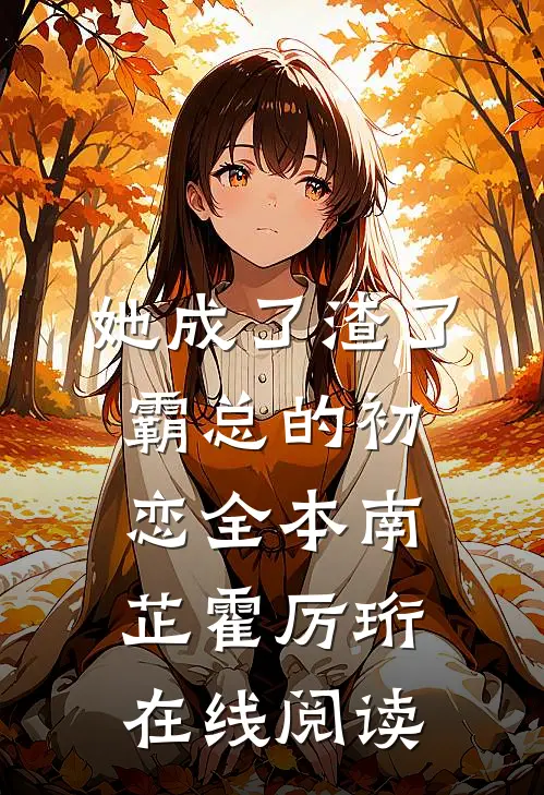 她成了渣了霸总的初恋全本南芷霍厉珩在线阅读