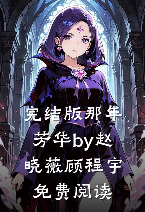 完结版那年芳华by赵晓薇顾程宇免费阅读