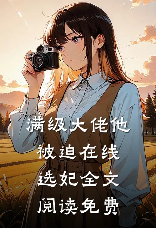满级大佬他被迫在线选妃全文阅读免费