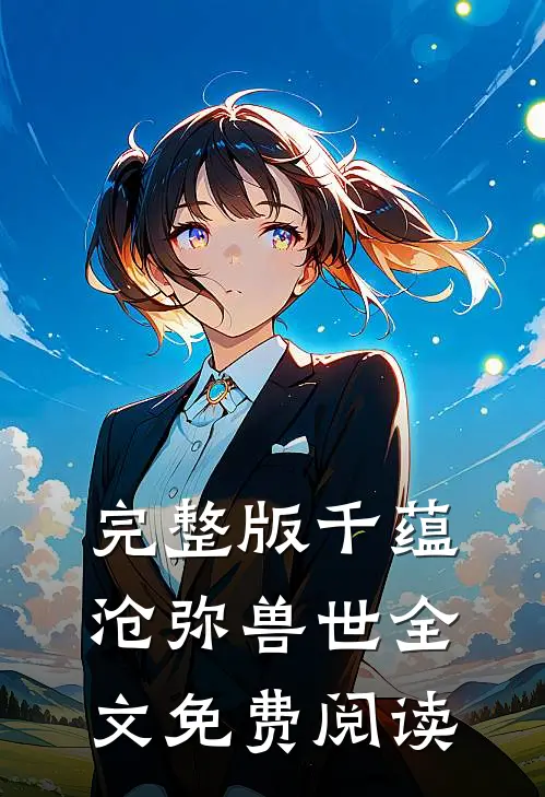 完整版千蕴沧弥兽世全文免费阅读