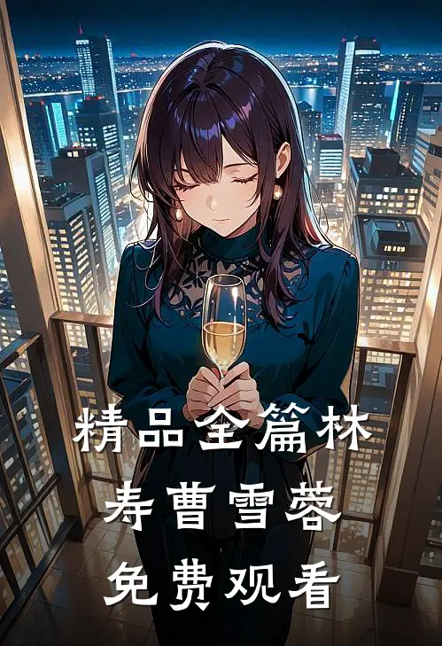 精品全篇林寿曹雪蓉免费观看