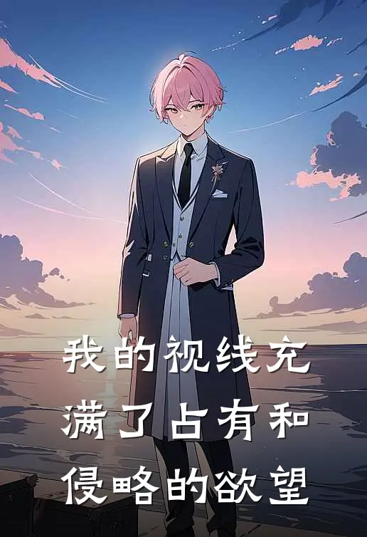 我的视线充满了占有和侵略的欲望