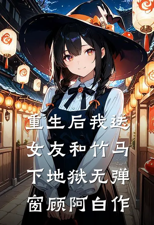 重生后我送女友和竹马下地狱无弹窗顾阿白作