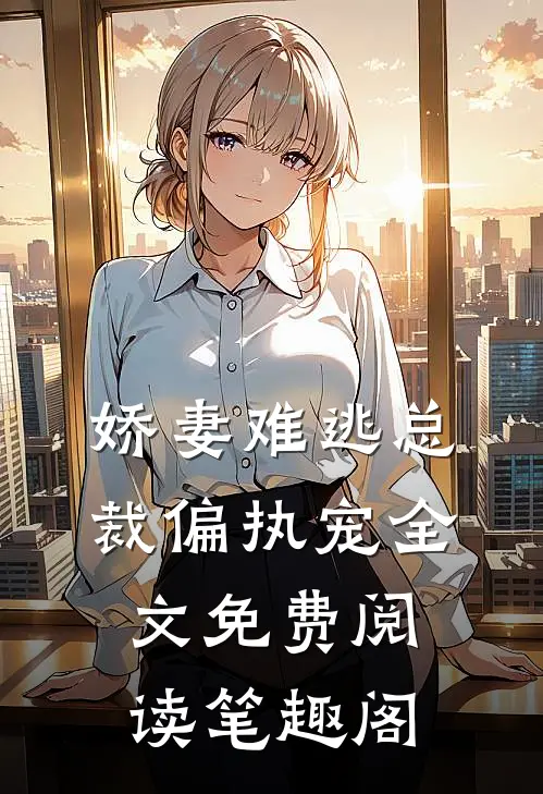 娇妻难逃总裁偏执宠全文免费阅读笔趣阁