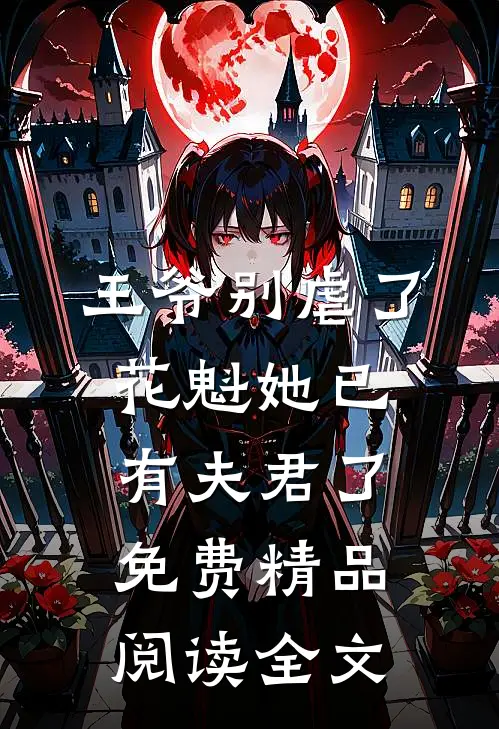王爷别虐了,花魁她已有夫君了免费精品阅读全文