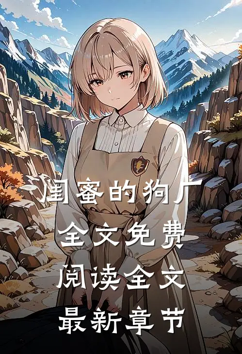 闺蜜的狗厂全文免费阅读全文最新章节
