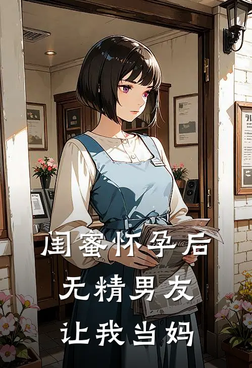 闺蜜怀孕后,无精男友让我当妈妈怎么办