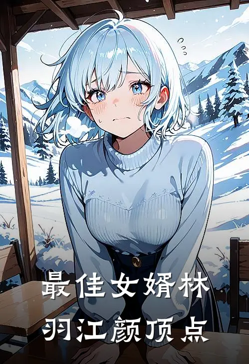 最佳女婿林羽江颜顶点