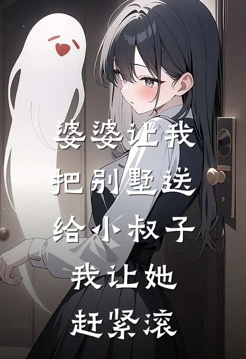 婆婆让我把别墅送给小叔子,我让她赶紧滚去