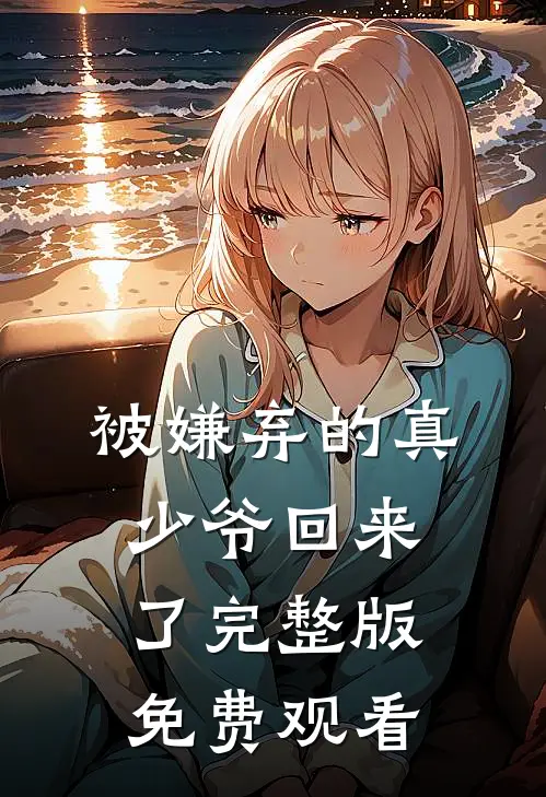 被嫌弃的真少爷回来了完整版免费观看