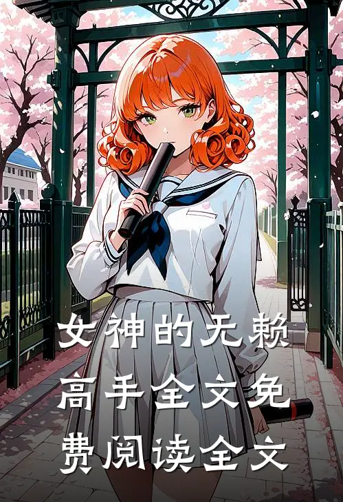女神的无赖高手全文免费阅读全文