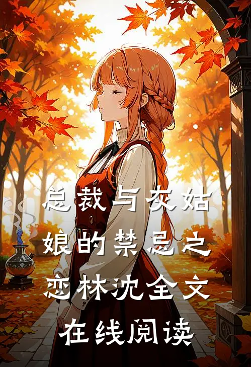 总裁与灰姑娘的禁忌之恋林沈全文在线阅读