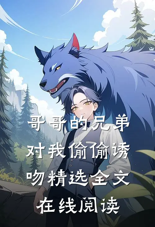 哥哥的兄弟对我偷偷诱吻精选全文在线阅读