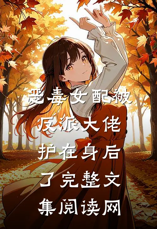 恶毒女配被反派大佬护在身后了完整文集阅读网