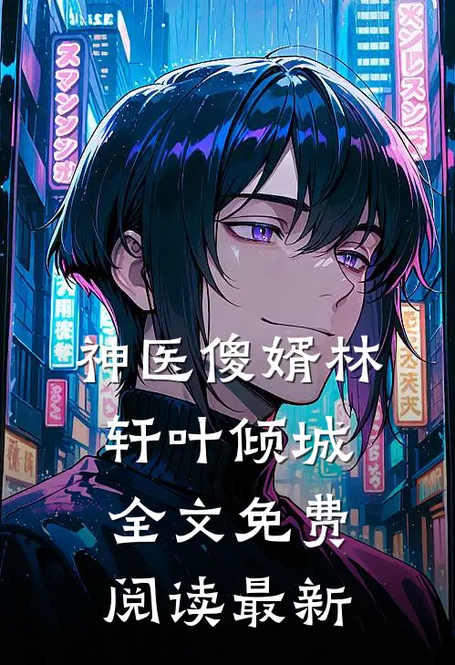 神医傻婿林轩叶倾城全文免费阅读最新