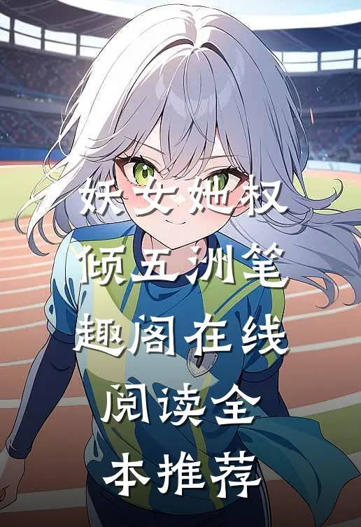 妖女她权倾五洲笔趣阁在线阅读全本推荐