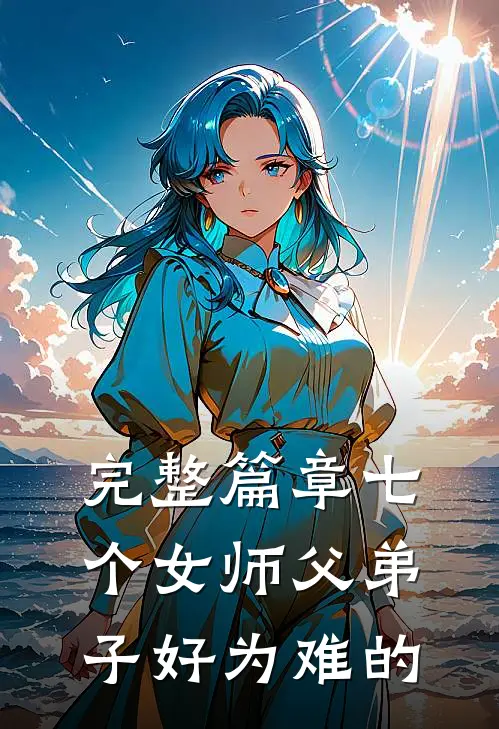 完整篇章七个女师父弟子好为难的
