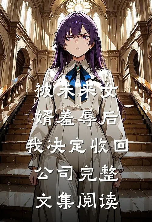 被未来女婿羞辱后，我决定收回公司完整文集阅读