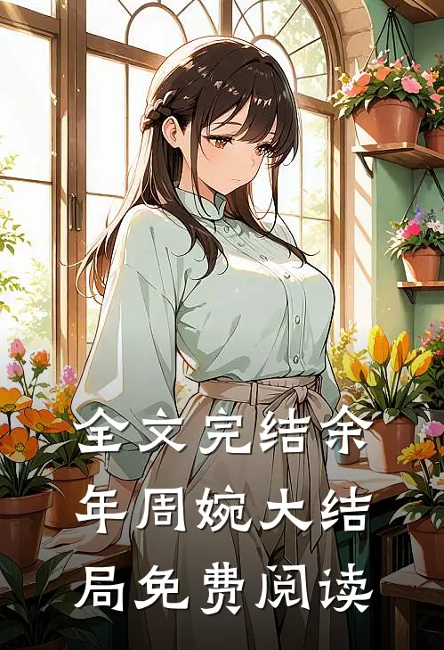 全文完结余年周婉大结局免费阅读