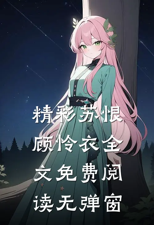 精彩苏恨顾怜衣全文免费阅读无弹窗