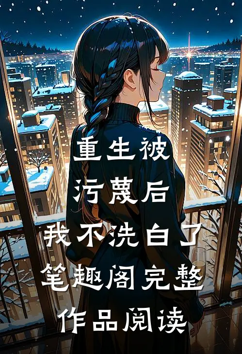 重生被污蔑后,我不洗白了 笔趣阁完整作品阅读