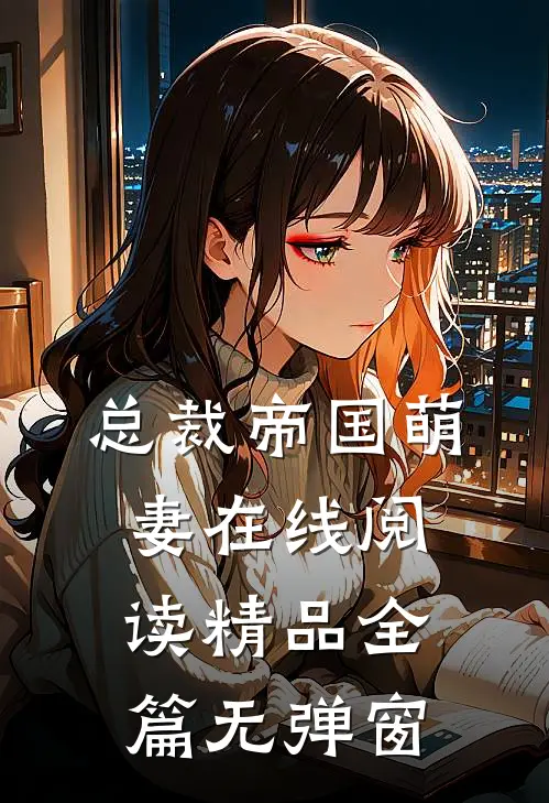 总裁帝国萌妻在线阅读精品全篇无弹窗