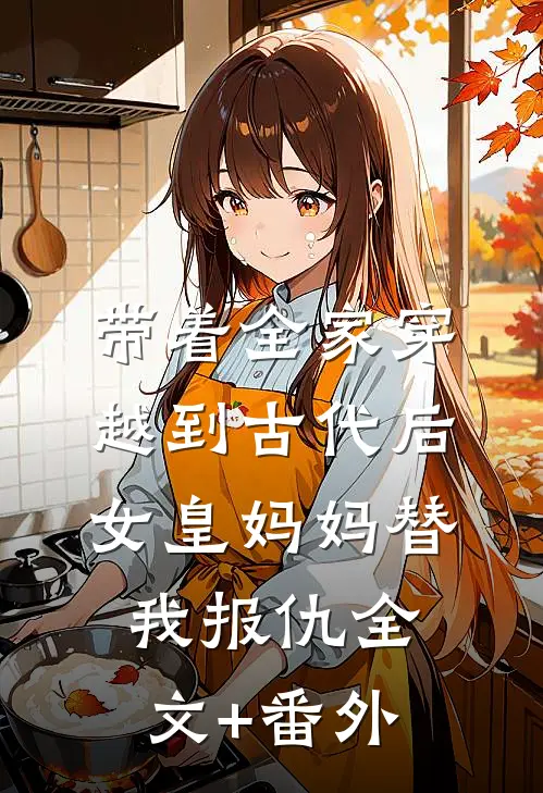 带着全家穿越到古代后，女皇妈妈替我报仇全文+番外