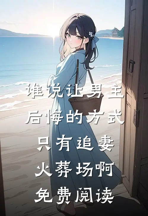 谁说让男主后悔的方式只有追妻火葬场啊免费阅读