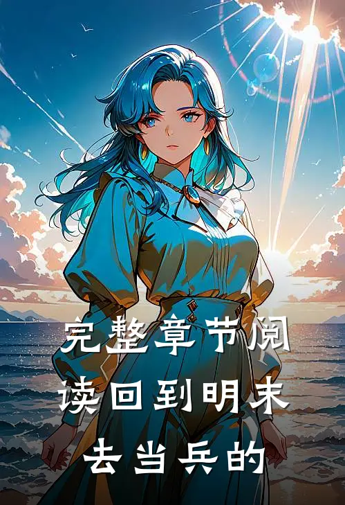 完整章节阅读回到明末去当兵的