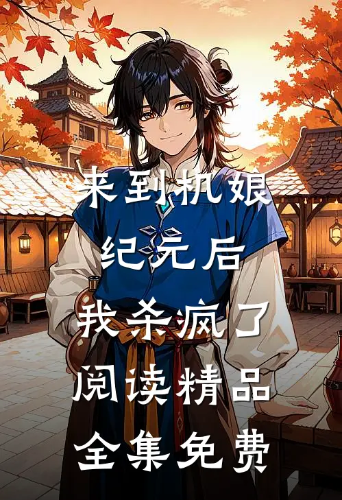 来到机娘纪元后,我杀疯了阅读精品全集免费
