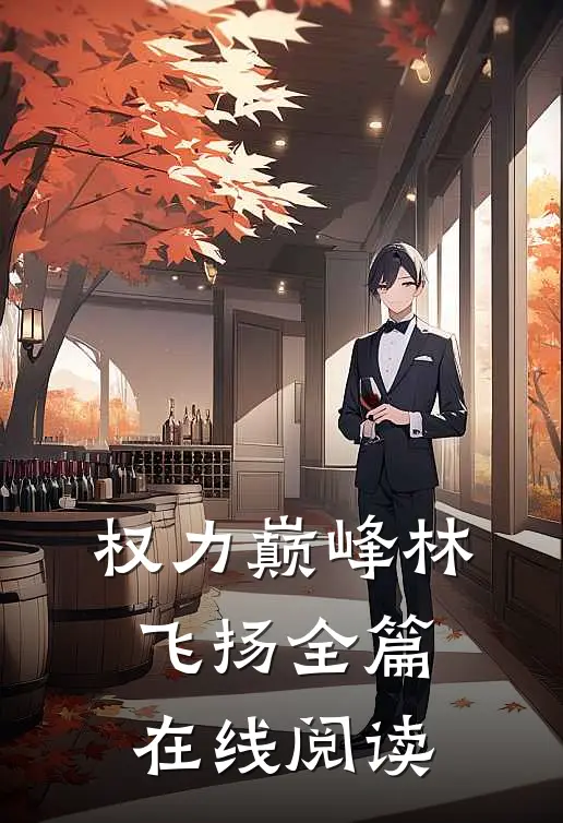 权力巅峰林飞扬全篇在线阅读