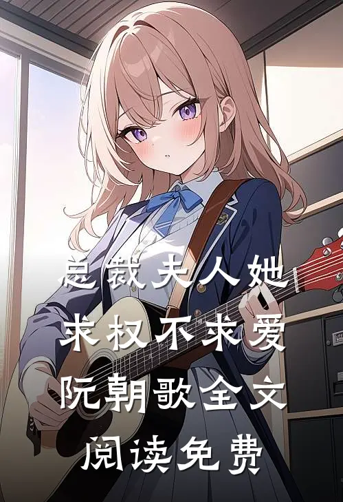 总裁夫人她求权不求爱阮朝歌全文阅读免费